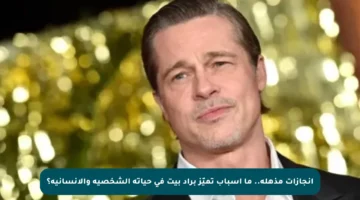 إنجازات مذهلة.. ما أسباب تميّز براد بيت في حياته الشخصية والإنسانية؟